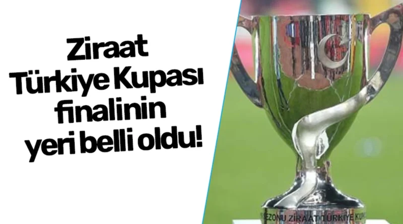 Türkiye Kupası finalinin oynanacağı stadyum açıklandı